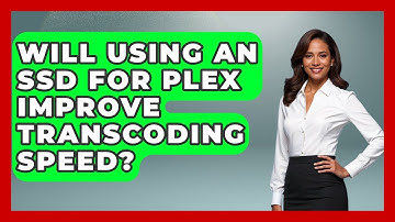 Will Using An SSD For Plex Improve Transcoding Speed? - NextGen Viewing and Audio