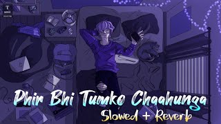 Phir Bhi Tumko Chaahunga - [ Slowed + Reverb] | Arijit Singh | T-music selected #lofi