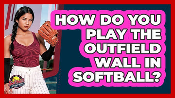 How Do You Play The Outfield Wall In Softball? - Softball Basics and Beyond