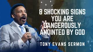 8 Shocking Signs You Are Dangerously Anointed by God - Tony Evans Sermon