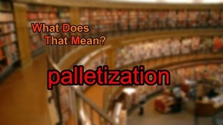 What does palletization mean