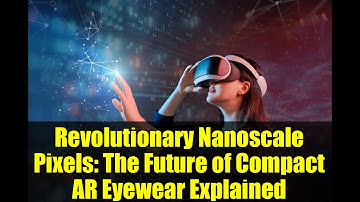 Revolutionary Nanoscale Pixels: The Future of Compact AR Eyewear Explained