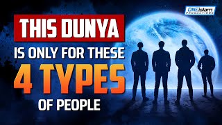 This Dunya Is Only For These 4 Types Of People @ALNAQWI
