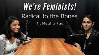 We're Feminists! : Radical to the Bones : Podcast with Megha Rao : Namrata Menon