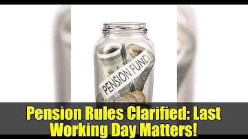 Pension Rules Clarified: Last Working Day Matters! | CCS (Pension) Rules 2021 Explained