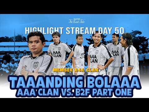 HIGHLIGHT AAA CLAN VS B2F TANDING BOLAAA - MARAPTHON THE LAST TALE DAY 50 HIGHLIGHT