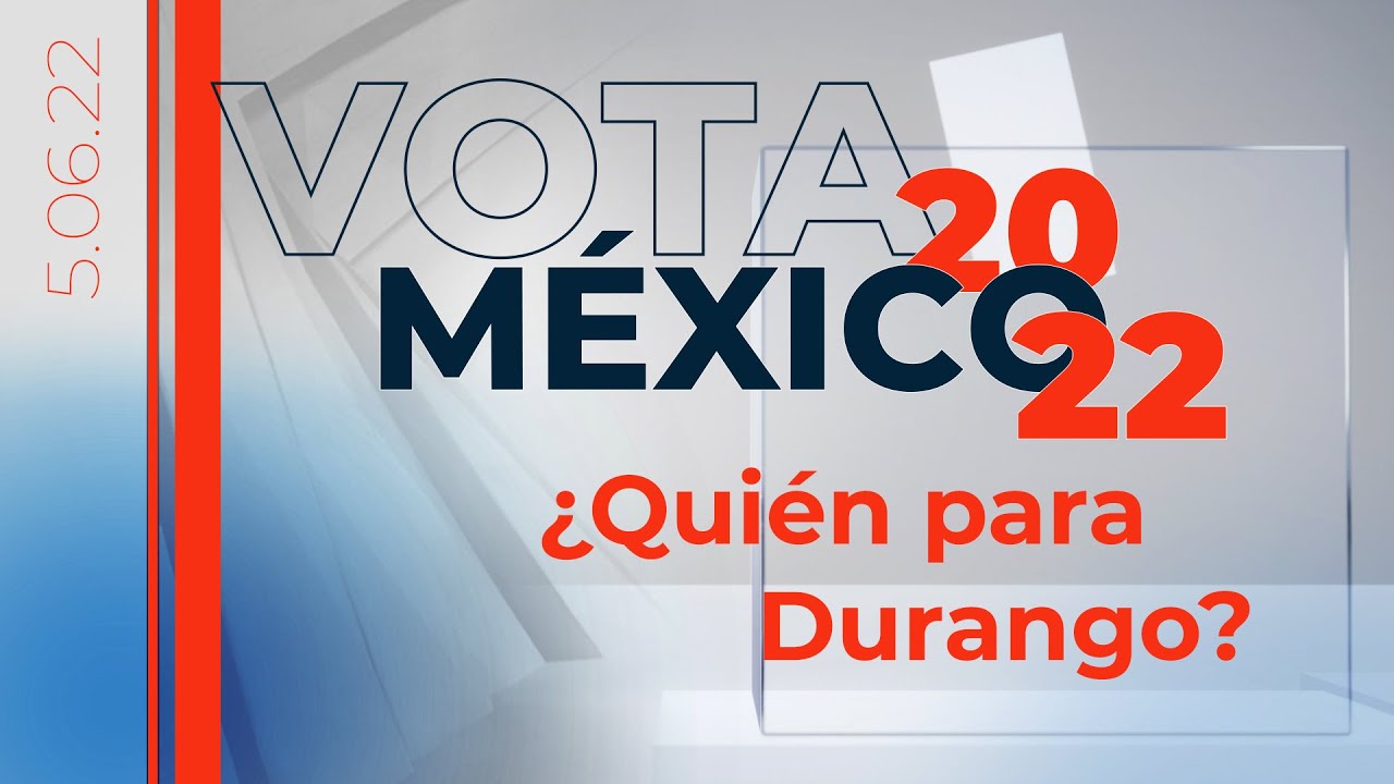 ¿Quién para Durango? | Vota México 2022 🗳