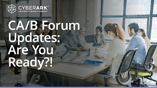 What is a CA/B Forum? TLS and Code Signing Certificate Rule Changes You Need to Know | CyberArk