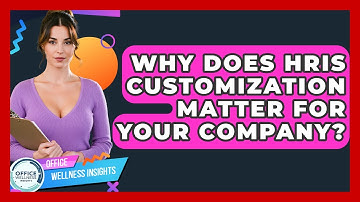 Why Does HRIS Customization Matter For Your Company? - Office Wellness Insights
