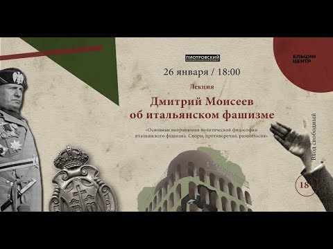 Лекция к.ф.н. Д. Моисеева: «Основные направления политической философии итальянского фашизма».