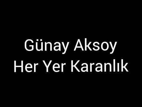 Günay Aksoy - Her yer karanlık (Lyrics)