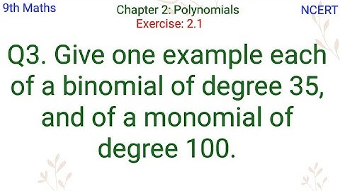 Give one example each of a binomial of degree 35, and of a monomial of degree 100.