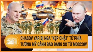 Toàn cảnh thế giới: Chasov Yar bị Nga “kẹp chặt” tứ phía, tướng Mỹ cảnh báo đáng sợ từ Moscow