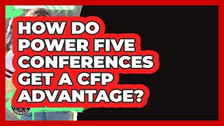 How Do Power Five Conferences Get A CFP Advantage? - College Football Chronicles