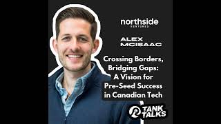 Crossing Borders, Bridging Gaps: A Vision for Pre-Seed Success in Canadian Tech with Alex McIsaac...