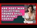 Are Post-War Collecting Trends Still Relevant Today? - The Collectibles Guide