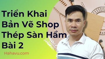 Triển Khai Bản Vẽ Shop Thép Sàn Bài 2 | Tự Học Autocad | Hahavu
