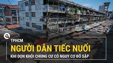 TPHCM: Người dân tiếc nuối khi dọn khỏi chung cư có nguy cơ đổ sập | Truyền hình Quốc Hội Việt Nam