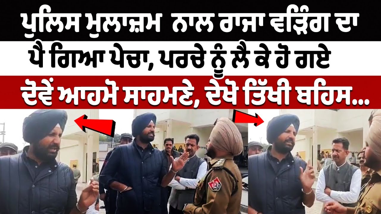 ਪੁਲਿਸ ਮੁਲਾਜ਼ਮ ਨਾਲ ਰਾਜਾ ਵੜਿੰਗ ਦਾ ਪੈ ਗਿਆ ਪੇਚਾ, ਪਰਚੇ ਨੂੰ ਲੈ ਕੇ ਹੋ ਗਏ ਦੋਵੇਂ ਆਹਮੋ ਸਾਹਮਣੇ, ਦੇਖੋ ਤਿੱਖੀ ਬਹਿਸ