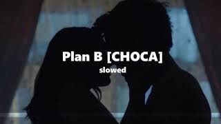 [ｓｌｏｗｅｄ] Plan B CHOCA