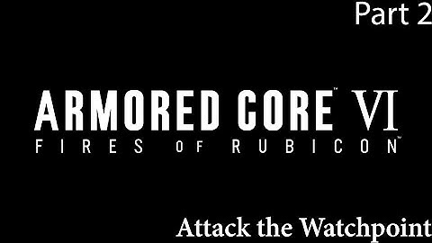 Armored Core 6 Fires of Rubicon Attack the Watchpoint Part 2