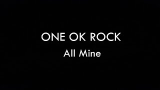 ONE OK ROCK - All Mine Lyrics