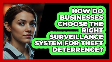 How Do Businesses Choose The Right Surveillance System For Theft Deterrence? - SecurityFirstCorp.com