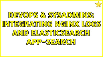 DevOps & SysAdmins: Integrating nginx logs and elasticsearch app-search
