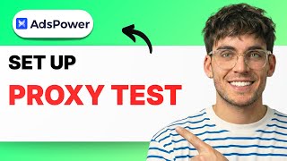 How to Set up a Proxy Test in AdsPower [2026 Full Guide]