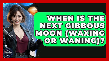 When Is The Next Gibbous Moon (Waxing Or Waning)? - Astronomy Made Simple