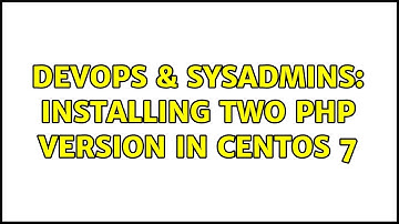DevOps & SysAdmins: Installing Two PHP version in Centos 7