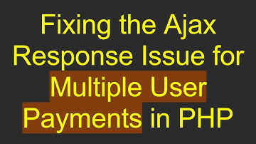 Fixing the Ajax Response Issue for Multiple User Payments in PHP