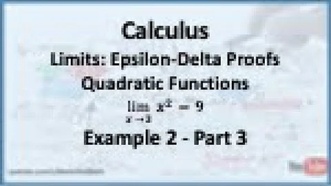 Calculus - Limits (Epsilon Delta Proofs): Limit of a Quadratic Functions (Example 2) - Part 3
