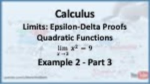 Calculus - Limits (Epsilon Delta Proofs): Limit of a Quadratic Functions (Example 2) - Part 3