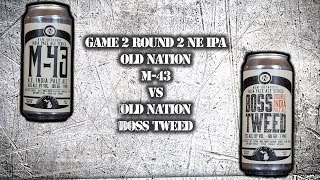 Beer Craft Bracket 2019 Game 2 Round 2 Ne Ipa Old Nation M-43 Vs Boss Tweed