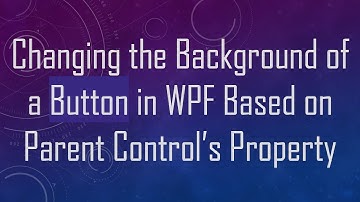 Changing the Background of a Button in WPF Based on Parent Control’s Property