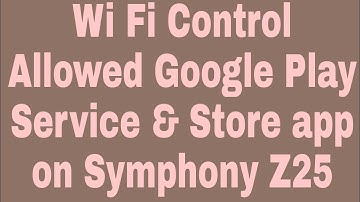 Wi Fi Control Allowed Google Play Service & Store app on Symphony Z25