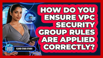 How Do You Ensure VPC Security Group Rules Are Applied Correctly? - Cloud Stack Studio