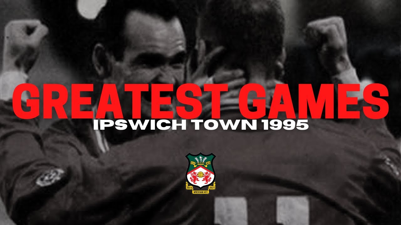 WREXHAMS GREATEST GAMES | Ipswich Town 1995