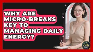 Why Are Micro-breaks Key To Managing Daily Energy - The Life Coach Expert