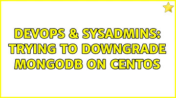 DevOps & SysAdmins: Trying to downgrade MongoDB on CentOS