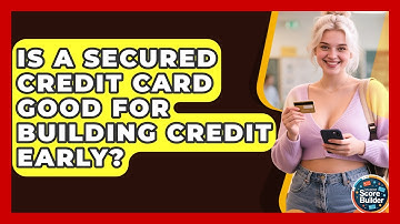 Is a Secured Credit Card Good for Building Credit Early? | Student Score Builder News