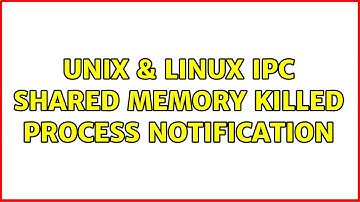 Unix & Linux: IPC: Shared memory killed process notification (2 Solutions!!)