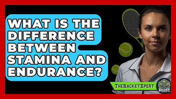 What Is The Difference Between Stamina And Endurance? - The Racket Xpert