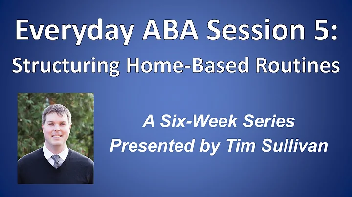Everyday ABA Session 5: Structuring Home-Based Routines