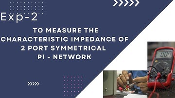 Experiment to measure the characteristic impedance of 2 port symmetrical Pi - network