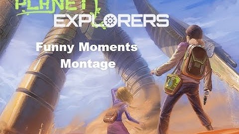 Funny moments Montage | Planet Explorers