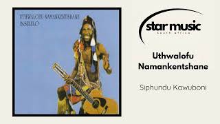 Uthwalofu Namankentshane  Siphundu Kawuboni   