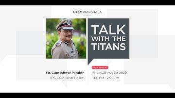 Talk With The Titans - IPS Gupteshwar Pandey (DGP BIHAR) | UPSC Pathshala