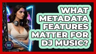 What Metadata Features Matter For DJ Music?